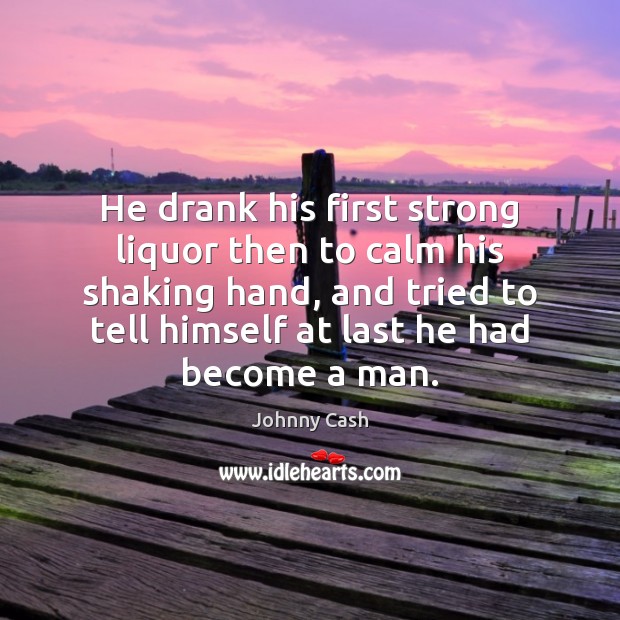 He drank his first strong liquor then to calm his shaking hand, Johnny Cash Picture Quote
