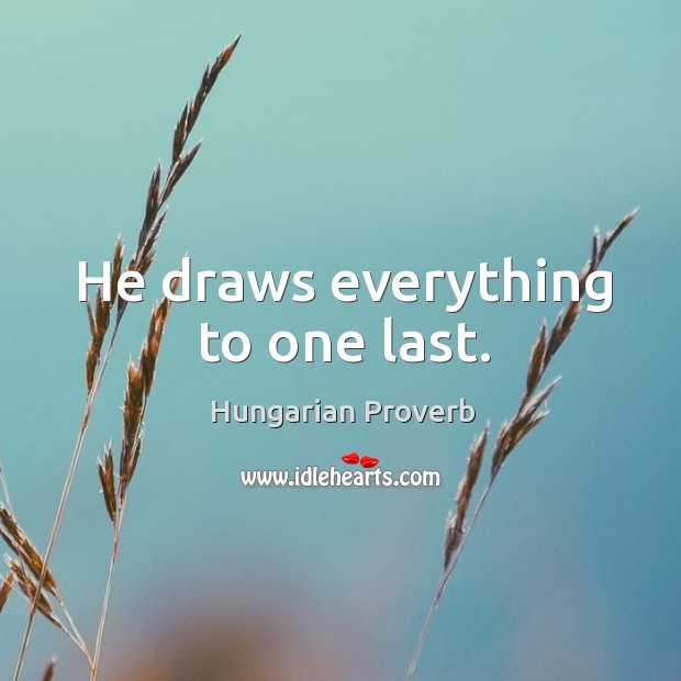 He draws everything to one last. Image