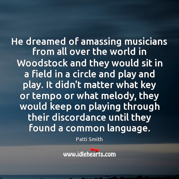 He dreamed of amassing musicians from all over the world in Woodstock Patti Smith Picture Quote