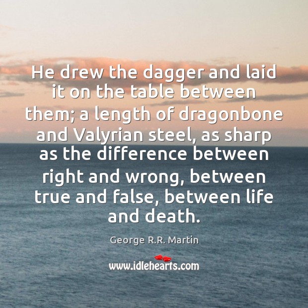 He drew the dagger and laid it on the table between them; George R.R. Martin Picture Quote