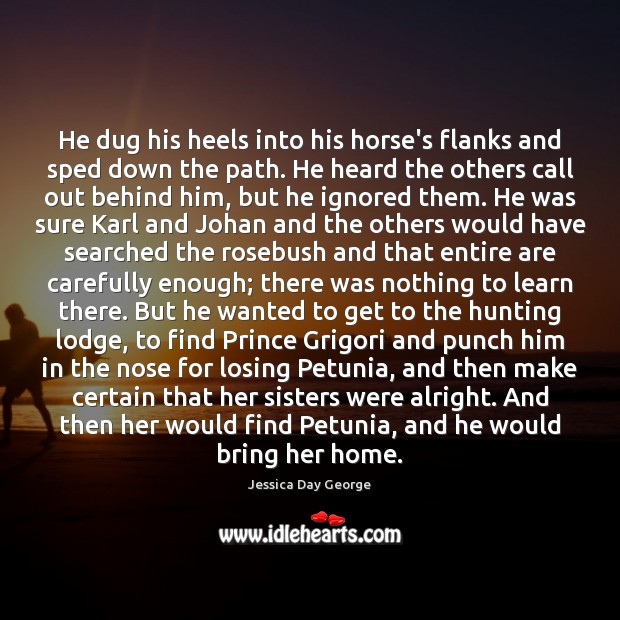 He dug his heels into his horse’s flanks and sped down the Image