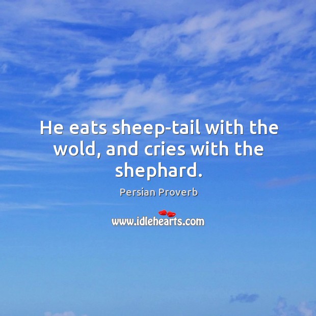 He eats sheep-tail with the wold, and cries with the shephard. Persian Proverbs Image