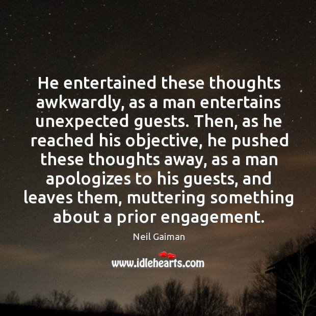 He entertained these thoughts awkwardly, as a man entertains unexpected guests. Then, Engagement Quotes Image