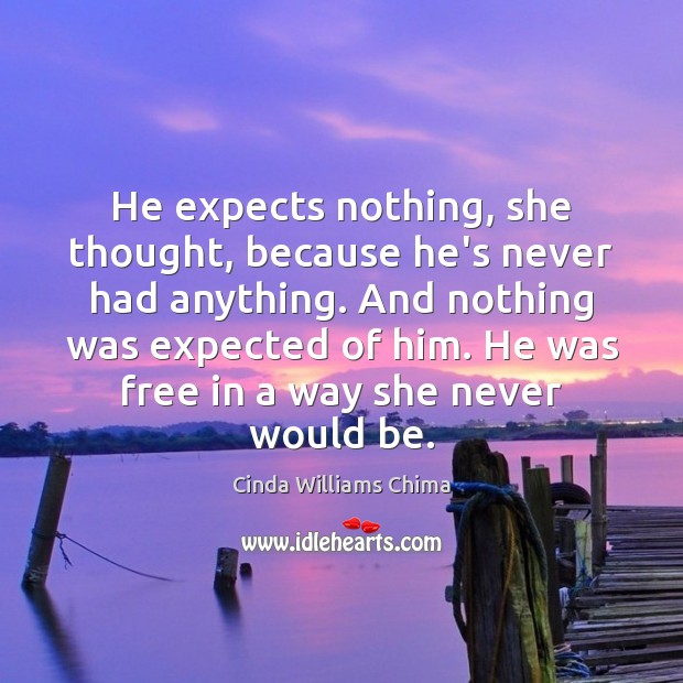 He expects nothing, she thought, because he’s never had anything. And nothing Image