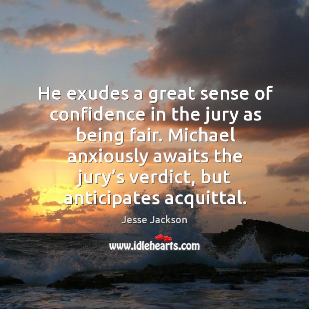 He exudes a great sense of confidence in the jury as being fair. Jesse Jackson Picture Quote