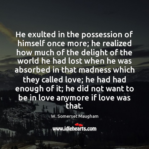 He exulted in the possession of himself once more; he realized how W. Somerset Maugham Picture Quote