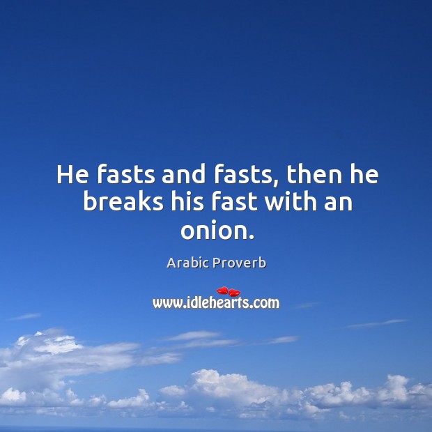 He fasts and fasts, then he breaks his fast with an onion. Image