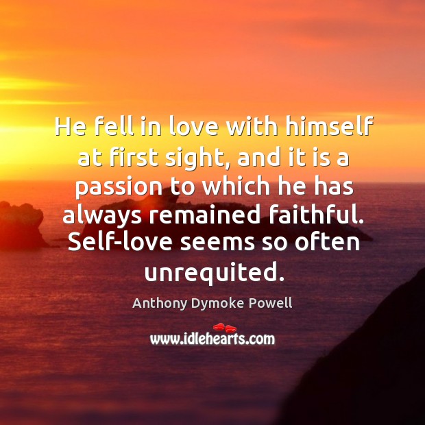 He fell in love with himself at first sight, and it is a passion to which he has always remained faithful. Faithful Quotes Image