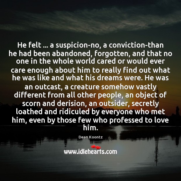 He felt … a suspicion-no, a conviction-than he had been abandoned, forgotten, and Dean Koontz Picture Quote