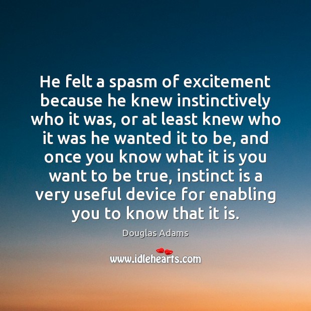 He felt a spasm of excitement because he knew instinctively who it Douglas Adams Picture Quote