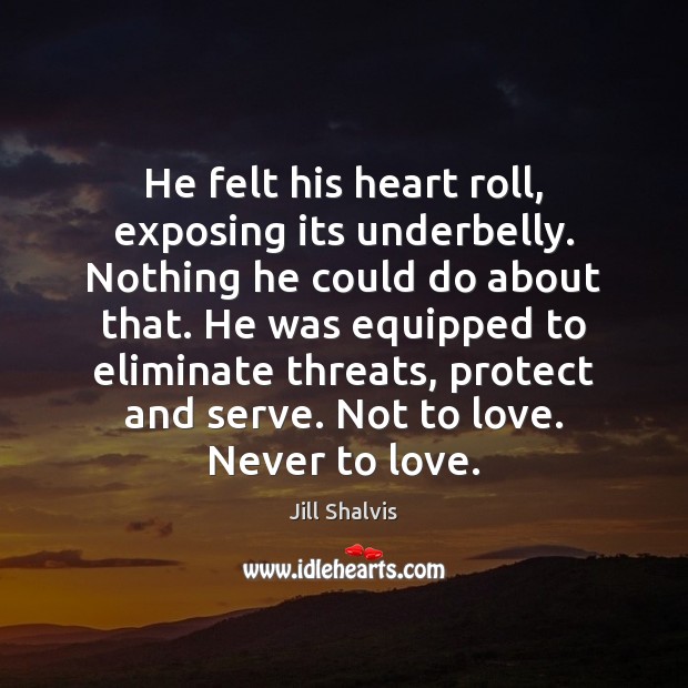 He felt his heart roll, exposing its underbelly. Nothing he could do Jill Shalvis Picture Quote