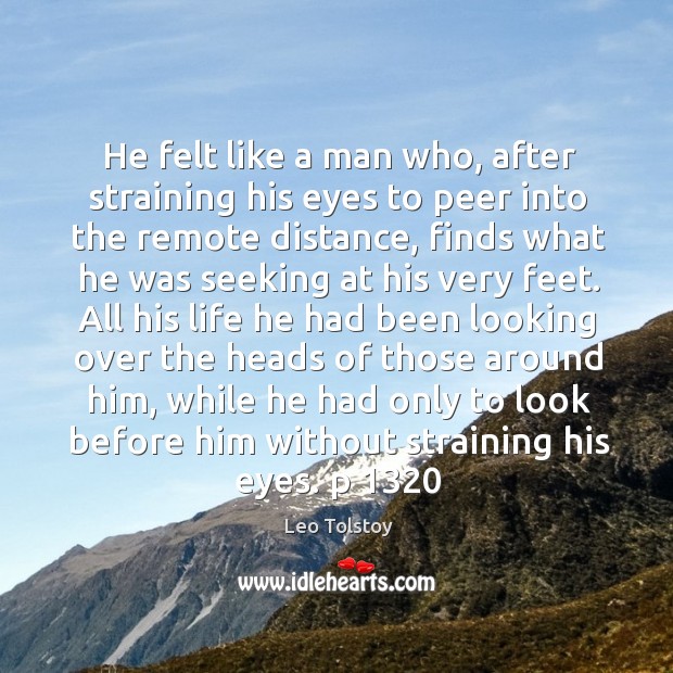 He felt like a man who, after straining his eyes to peer Leo Tolstoy Picture Quote