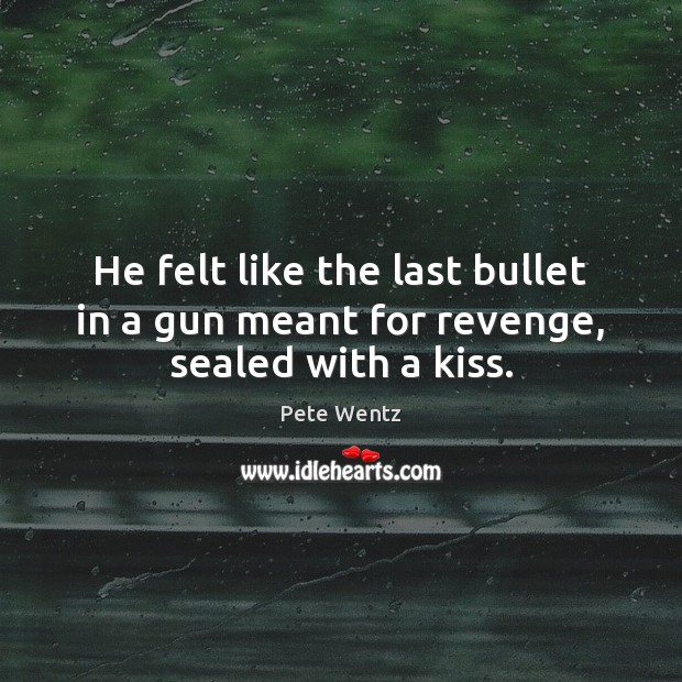 He felt like the last bullet in a gun meant for revenge, sealed with a kiss. Image