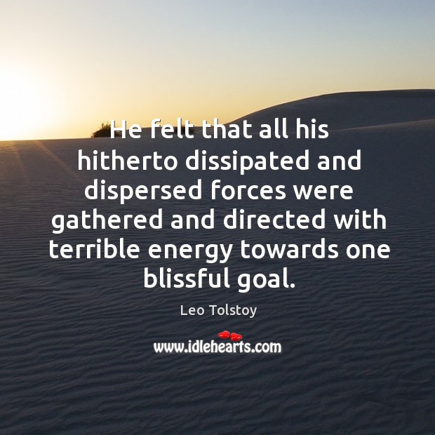 He felt that all his hitherto dissipated and dispersed forces were gathered Leo Tolstoy Picture Quote