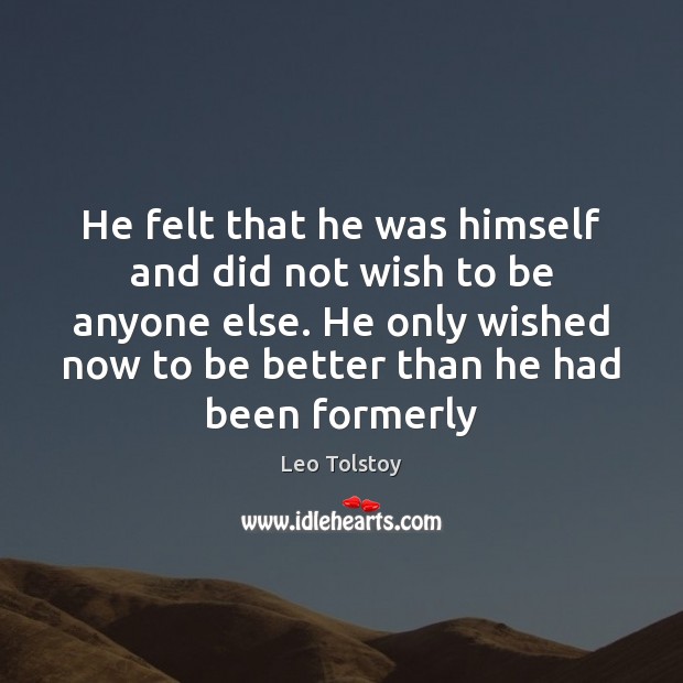 He felt that he was himself and did not wish to be Leo Tolstoy Picture Quote