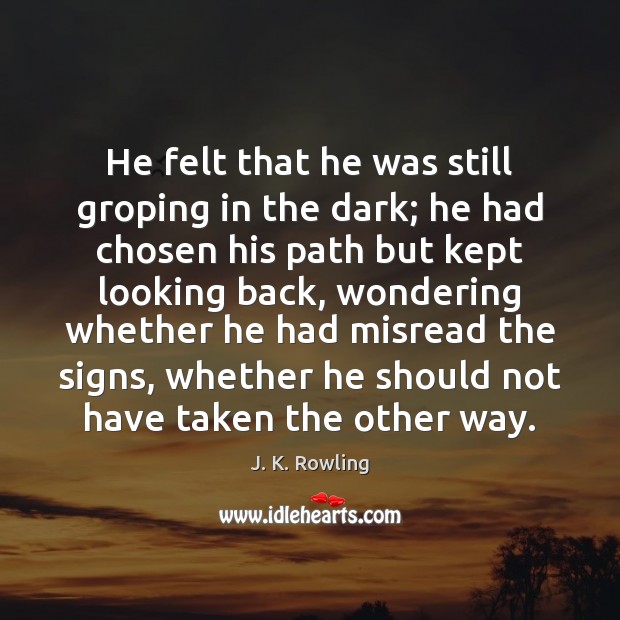 He felt that he was still groping in the dark; he had Image