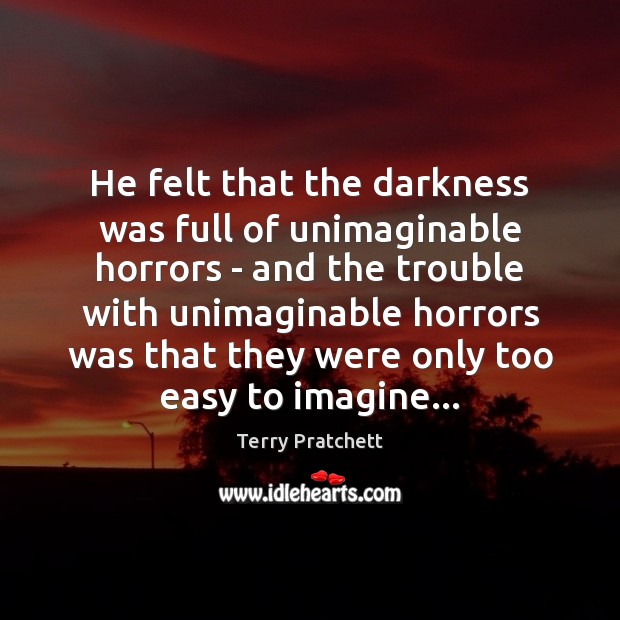 He felt that the darkness was full of unimaginable horrors – and Terry Pratchett Picture Quote
