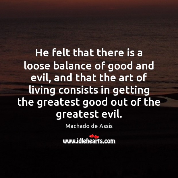 He felt that there is a loose balance of good and evil, Machado de Assis Picture Quote