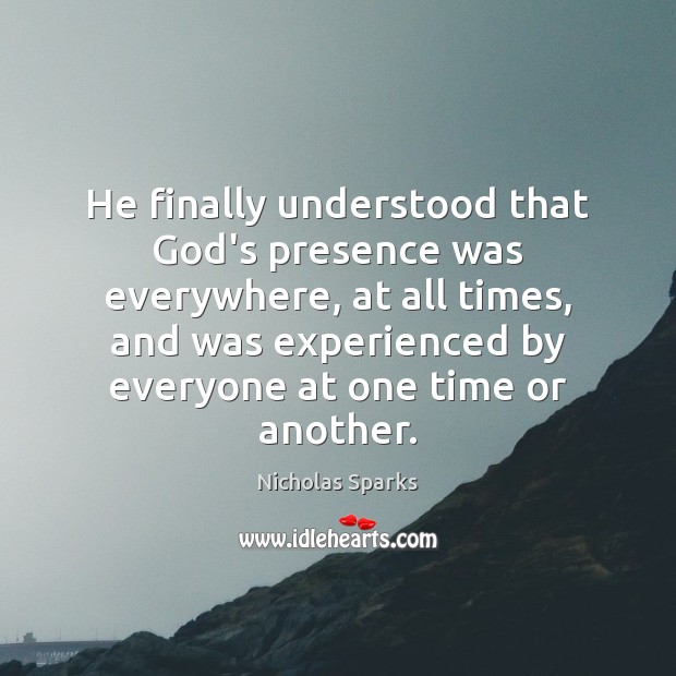 He finally understood that God’s presence was everywhere, at all times, and Nicholas Sparks Picture Quote