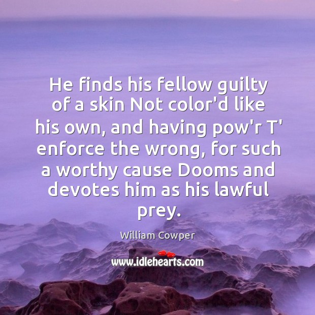He finds his fellow guilty of a skin Not color’d like his Image