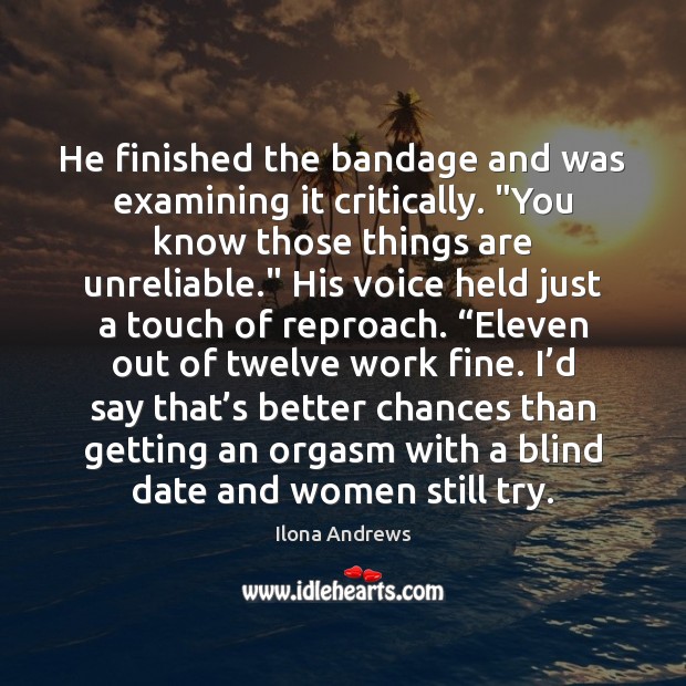 He finished the bandage and was examining it critically. “You know those Ilona Andrews Picture Quote