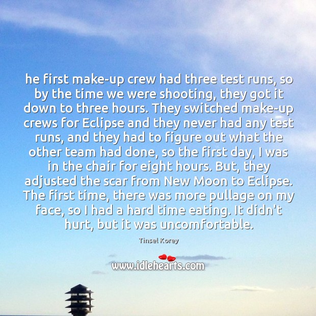 He first make-up crew had three test runs, so by the time Image