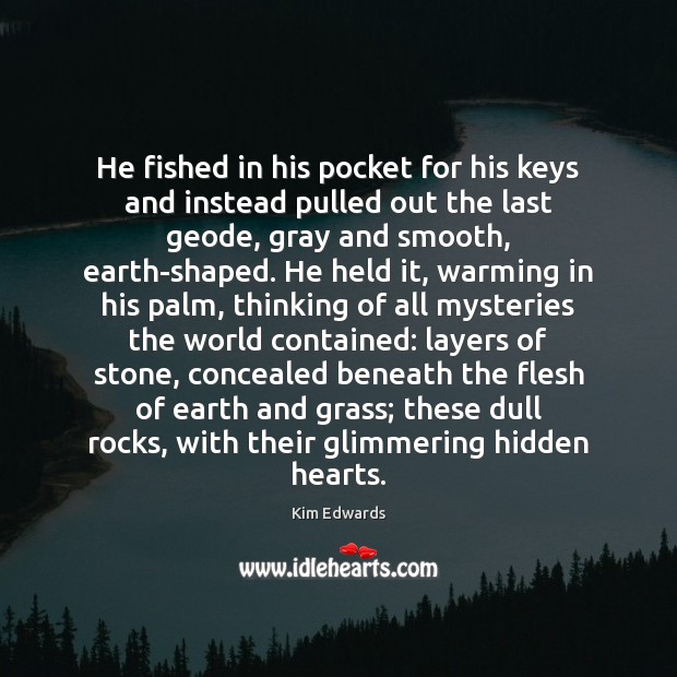 He fished in his pocket for his keys and instead pulled out Kim Edwards Picture Quote