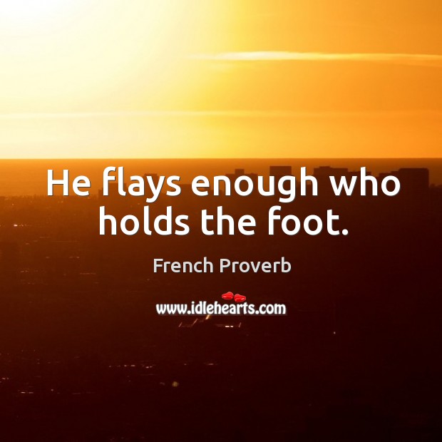 He flays enough who holds the foot. Image