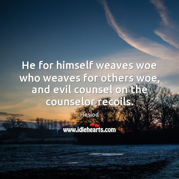 He for himself weaves woe who weaves for others woe, and evil Image