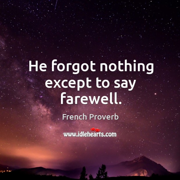 He forgot nothing except to say farewell. French Proverbs Image
