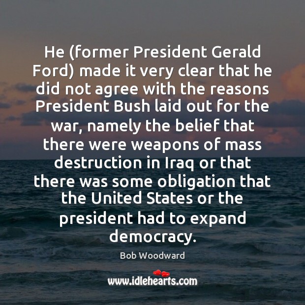 He (former President Gerald Ford) made it very clear that he did Bob Woodward Picture Quote