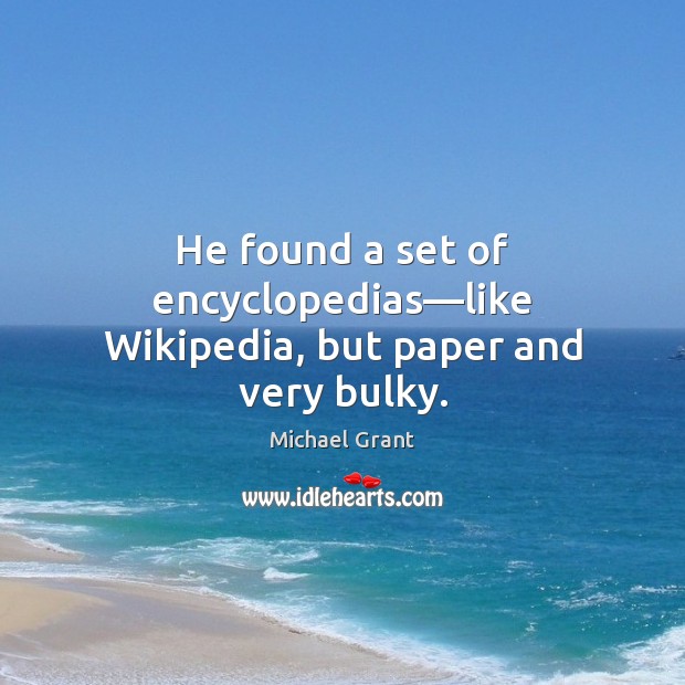 He found a set of encyclopedias—like Wikipedia, but paper and very bulky. Image