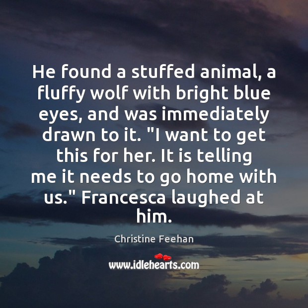 He found a stuffed animal, a fluffy wolf with bright blue eyes, Christine Feehan Picture Quote