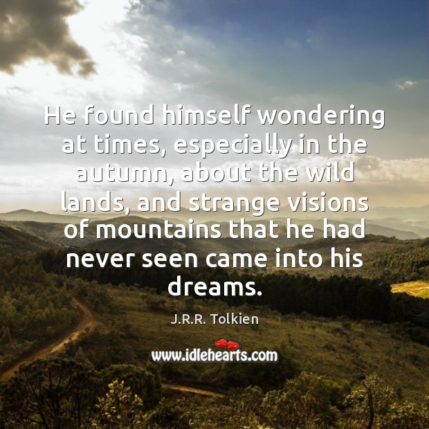 He found himself wondering at times, especially in the autumn, about the J.R.R. Tolkien Picture Quote