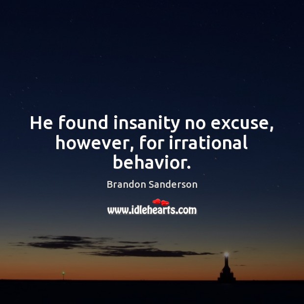 He found insanity no excuse, however, for irrational behavior. Image