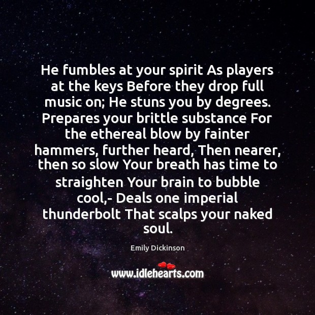 He fumbles at your spirit As players at the keys Before they Emily Dickinson Picture Quote