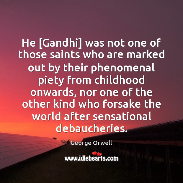 He [Gandhi] was not one of those saints who are marked out George Orwell Picture Quote