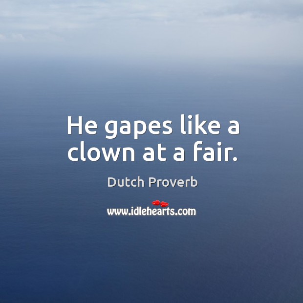 He gapes like a clown at a fair. Dutch Proverbs Image