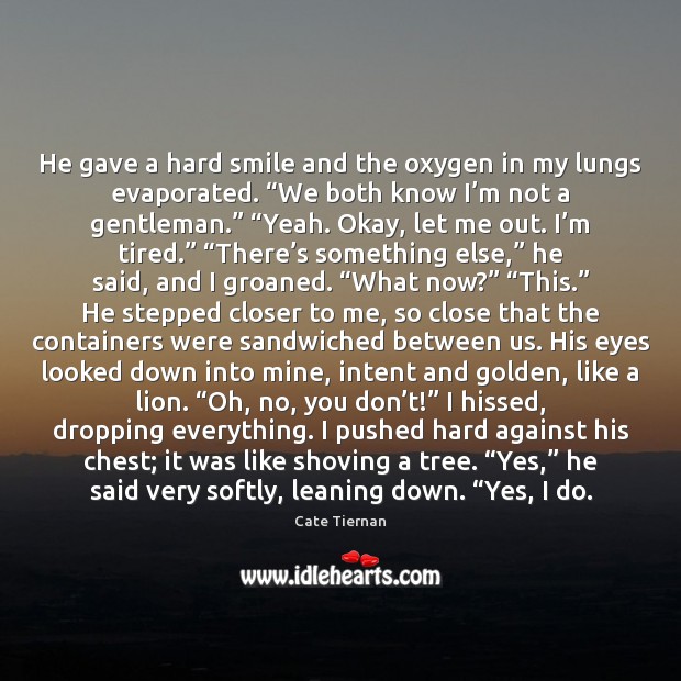 He gave a hard smile and the oxygen in my lungs evaporated. “ Cate Tiernan Picture Quote