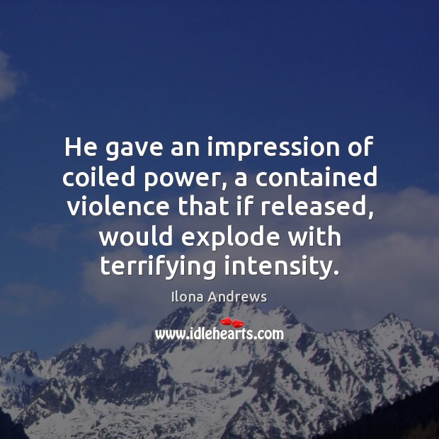 He gave an impression of coiled power, a contained violence that if Ilona Andrews Picture Quote
