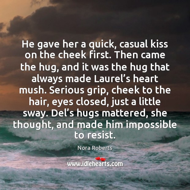He gave her a quick, casual kiss on the cheek first. Then Nora Roberts Picture Quote