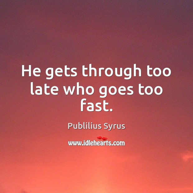 He gets through too late who goes too fast. Image