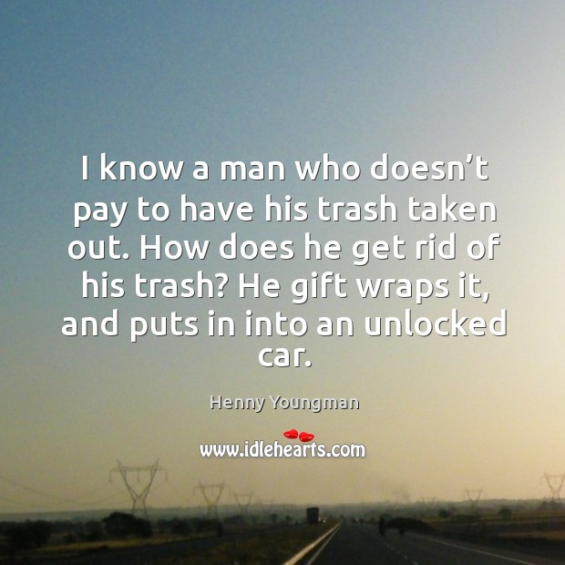 He gift wraps it, and puts in into an unlocked car. Image
