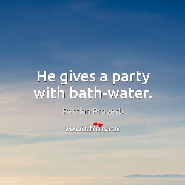 He gives a party with bath-water. Persian Proverbs Image