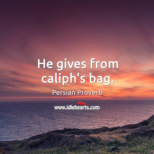 He gives from caliph’s bag. Persian Proverbs Image