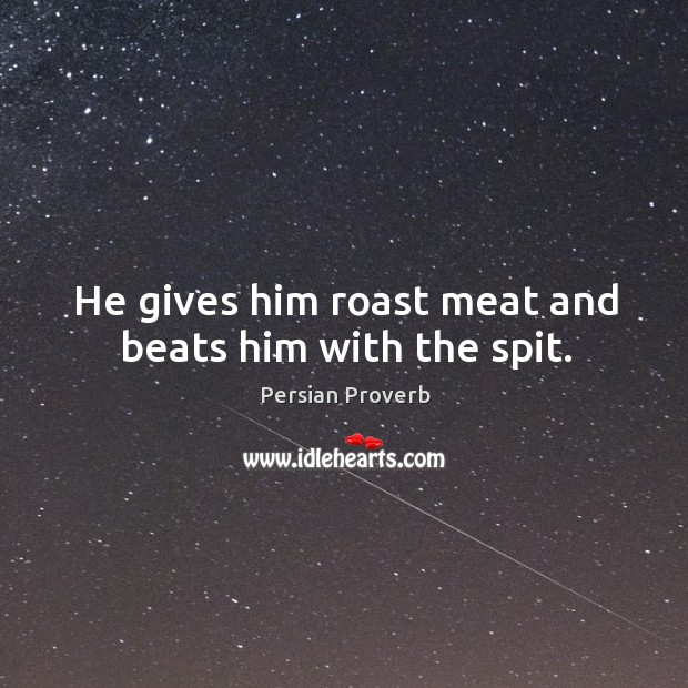 He gives him roast meat and beats him with the spit. Image