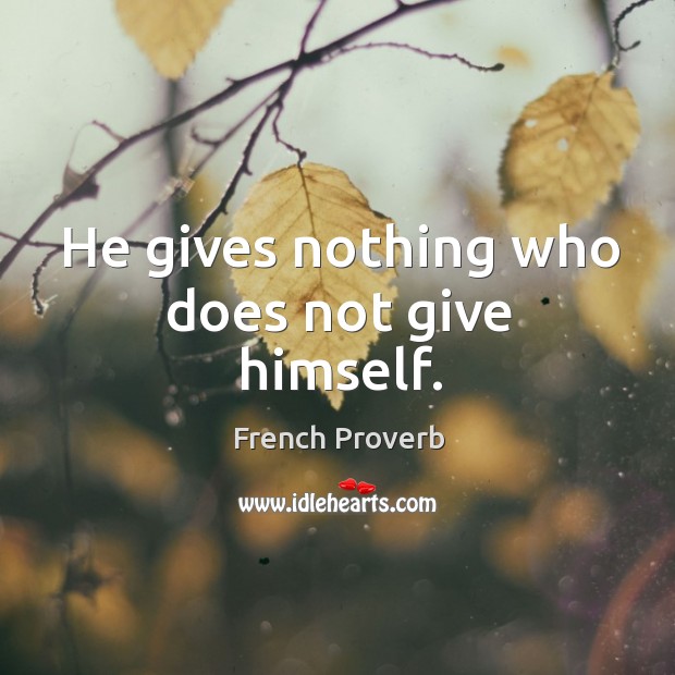 He gives nothing who does not give himself. French Proverbs Image