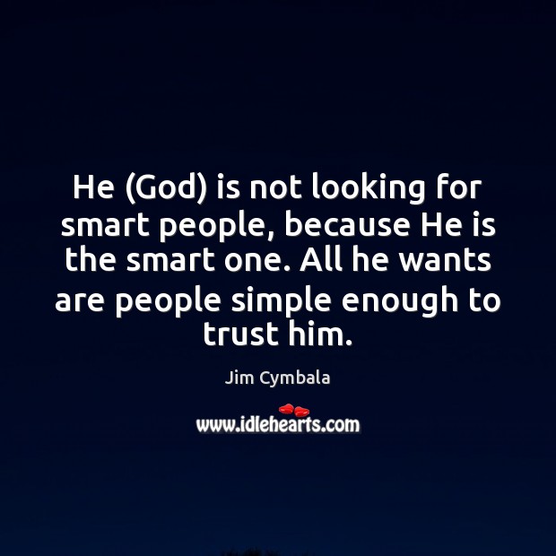 He (God) is not looking for smart people, because He is the Jim Cymbala Picture Quote