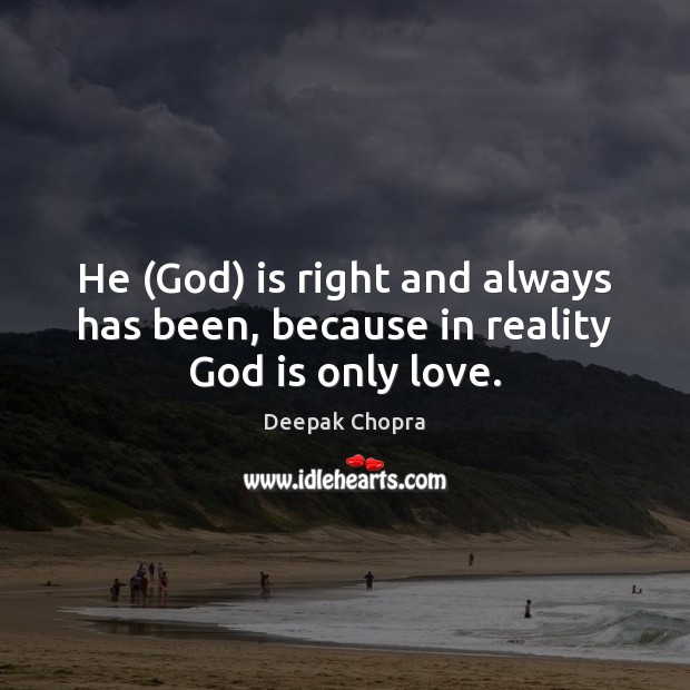 He (God) is right and always has been, because in reality God is only love. Image
