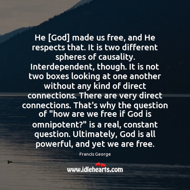 He [God] made us free, and He respects that. It is two Francis George Picture Quote
